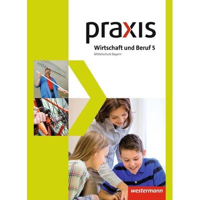 Praxis Wirtschaft und Beruf - Ausgabe 2017 für Mittelschulen in Bayern, Gebundene Ausgabe von Roland Dörfler,Herbert Dröse,Andreas Gmelch,Josef