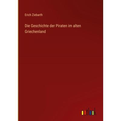 Die Geschichte der Piraten im alten Griechenland, Gebundene Ausgabe von Erich Ziebarth, Outlook, 978-3-368-25813-9