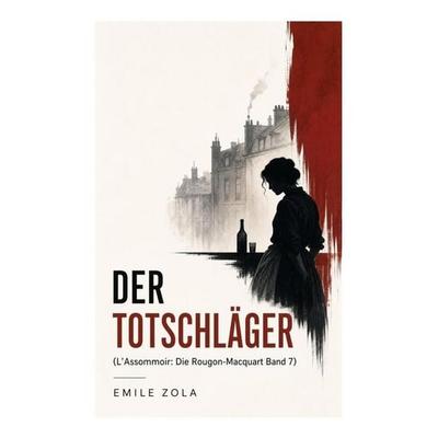 Der Totschläger (L'Assommoir: Die Rougon-Macquart Band 7), Taschenbuch von Emile Zola, E-artnow, 978-80-273-4645-5
