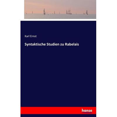 Syntaktische Studien zu Rabelais, Taschenbuch von Karl Ernst, Hansebooks, 978-3-7428-3813-1