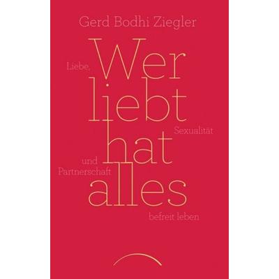 Wer liebt hat alles, Taschenbuch von Gerd Bodhi Ziegler, Kamphausen Media GmbH, 978-3-95883-025-7