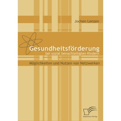 Gesundheitsförderung bei sozial benachteiligten Kindern, Taschenbuch von Jochen Lenzen, Diplomica Verlag GmbH, 978-3-8366-6146-1
