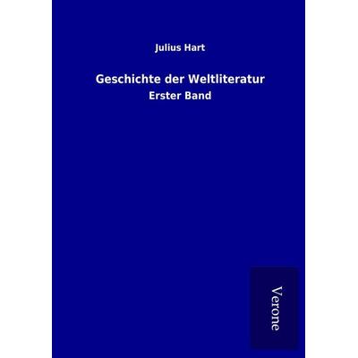 Geschichte der Weltliteratur, Gebundene Ausgabe von Julius Hart, BoD - Books on Demand
