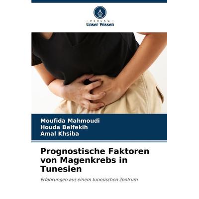 Prognostische Faktoren von Magenkrebs in Tunesien, Taschenbuch von Moufida Mahmoudi,Houda Belfekih,Amal khsiba, Verlag Unser Wissen, 978-620-6-15514-0