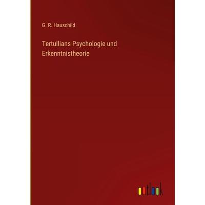 Tertullians Psychologie und Erkenntnistheorie, Gebundene Ausgabe von G. R. Hauschild, Outlook, 978-3-368-46481-3