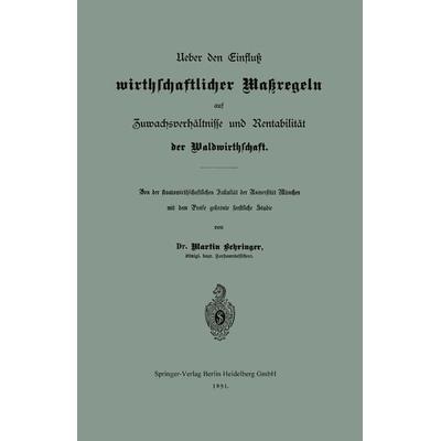Ueber den Einfluß wirthschaftlicher Maßregeln auf Zuwachsverhältnisse und Rentabilität der Waldwirthschaft, Taschenbuch von Martin Behringer, Springer