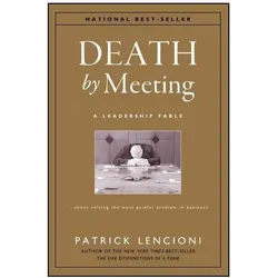 The Death by Meeting: A Leadership Fable... About Solv Ing the Most Painful Problem in Business, Fachbücher von Patrick Lencioni