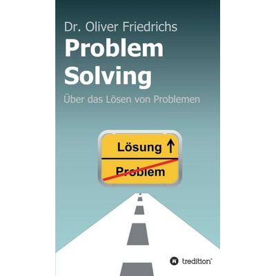 Problem Solving, Gebundene Ausgabe von Oliver Friedrichs, Tredition, 978-3-7469-3715-1