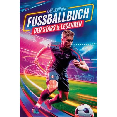 Geschenk für Jungen - Das moderne Fußballbuch der Stars & Legenden:, Taschenbuch von Julian Wagner, D&D Bücher, 978-3-903727-30-4