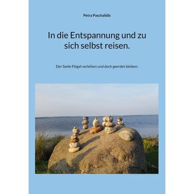 In die Entspannung und zu sich selbst reisen., Taschenbuch von Petra Paschalidis, BoD – Books on Demand, 978-3-7568-8801-6