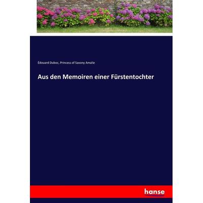Aus den Memoiren einer Fürstentochter, Taschenbuch von Édouard Duboc,Princess of Saxony Amalie, Hansebooks, 978-3-7434-8522-8