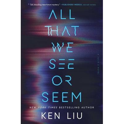 All That We See or Seem, Gebundene Ausgabe von Ken Liu, Simon + Schuster LLC, 978-1-66808-317-8