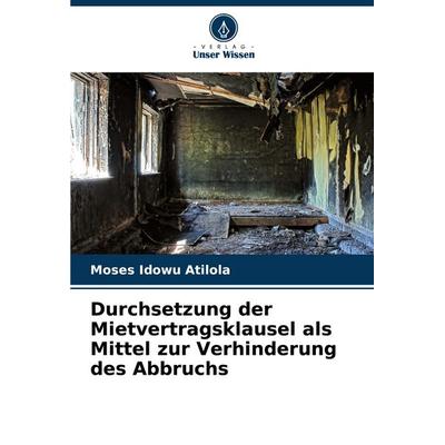 Durchsetzung der Mietvertragsklausel als Mittel zur Verhinderung des Abbruchs, Taschenbuch von Moses Idowu Atilola, Verlag Unser Wissen,