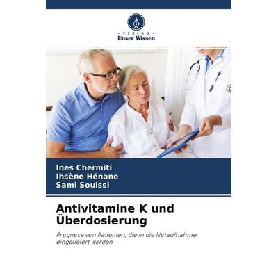 Antivitamine K und Überdosierung, Taschenbuch von Ines Chermiti,Ihsène Hénane,Sami Souissi, Verlag Unser Wissen, 978-620-4-26409-7