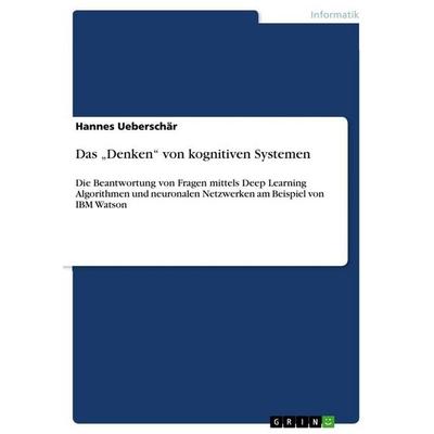 Das 'Denken' von kognitiven Systemen, Taschenbuch von Hannes Ueberschär, GRIN, 978-3-668-49910-2