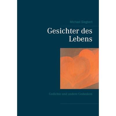 Gesichter des Lebens, Taschenbuch von Michael Siegbert, BoD – Books on Demand, 978-3-7528-7707-6