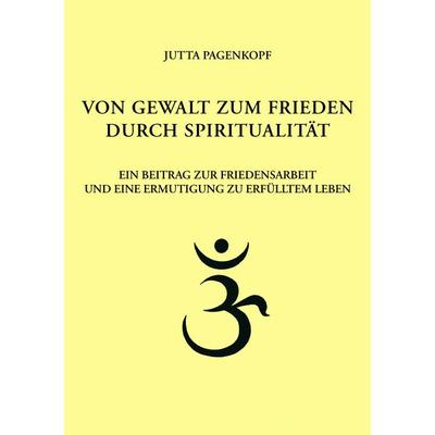 Von Gewalt zum Frieden durch Spiritualität, Taschenbuch von Jutta Pagenkopf, BoD – Books on Demand, 978-3-8334-3254-5