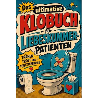 Das ultimative Klobuch für Liebeskummer-Patienten, Taschenbuch von Liam Schmid, Tiptop, 978-3-696-10247-0