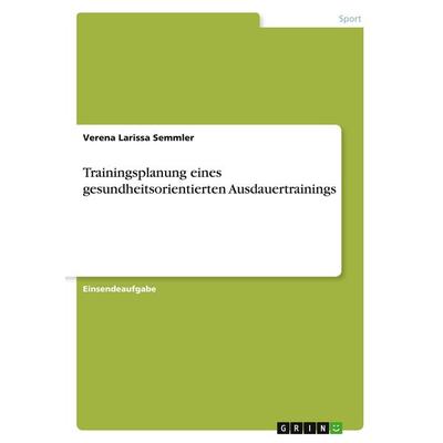 Trainingsplanung eines gesundheitsorientierten Ausdauertrainings, Taschenbuch von Verena Larissa Semmler, GRIN, 978-3-346-27305-5