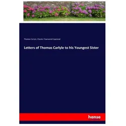 Letters of Thomas Carlyle to his Youngest Sister, Belletristik von Thomas Carlyle, Charles Townsend Copeland