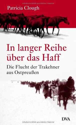 Patricia Clough - In langer Reihe über das Haff: Die Flucht der Trakehner aus Ostpreußen - Preis vom 15.10.2026 23:06:25 h