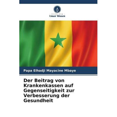Der Beitrag von Krankenkassen auf Gegenseitigkeit zur Verbesserung der Gesundheit, Taschenbuch von Papa Elhadji Mayacine Mbaye, Verlag Unser Wissen,