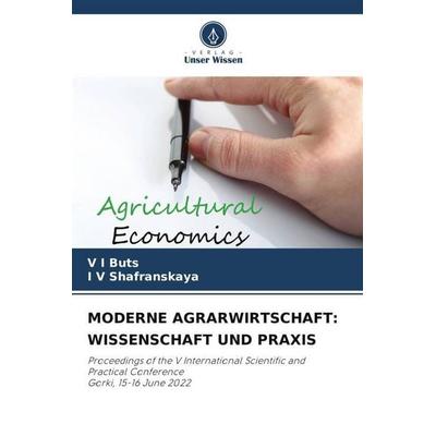 MODERNE AGRARWIRTSCHAFT: WISSENSCHAFT UND PRAXIS, Taschenbuch von V. I. Buts,I. V. Shafranskaya, Verlag Unser Wissen, 978-620-6-27877-1