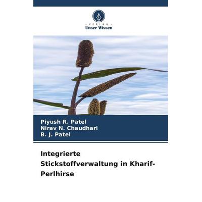 Integrierte Stickstoffverwaltung in Kharif-Perlhirse, Taschenbuch von Piyush R. Patel,Nirav N. Chaudhari,B. J. Patel, Verlag Unser Wissen
