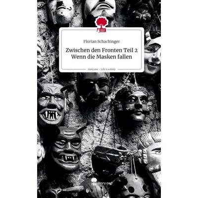 Zwischen den Fronten Teil 2 Wenn die Masken fallen. Life is a Story - story.one, Gebundene Ausgabe von Florian Schachinger, Storylution,