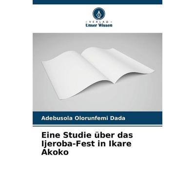 Eine Studie über das Ijeroba-Fest in Ikare Akoko, Taschenbuch von Adebusola Olorunfemi Dada, Verlag Unser Wissen, 978-620-2-43448-5