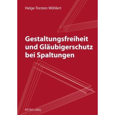 Gestaltungsfreiheit und Glaeubigerschutz bei Spaltungen, Gebundene Ausgabe von Helge-Torsten Wöhlert, Peter Lang GmbH, Internationaler Verlag der
