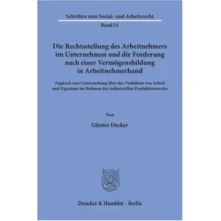 Die Rechtsstellung des Arbeitnehmers im Unternehmen und die Forderung nach einer Vermögensbildung in, Fachbücher von Günter Decker