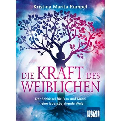 Die Kraft des Weiblichen, Taschenbuch von Kristina Marita Rumpel, Mankau Verlag, 978-3-86374-302-4