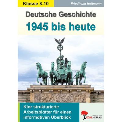 Deutsche Geschichte 1945 bis heute, Taschenbuch von Friedhelm Heitmann, KOHL VERLAG Der Verlag mit dem Baum, 978-3-96040-342-5