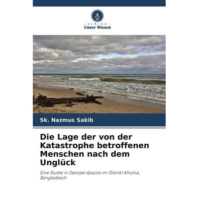 Die Lage der von der Katastrophe betroffenen Menschen nach dem Unglück, Taschenbuch von Sk. Nazmus Sakib, Verlag Unser Wissen, 978-620-9-84005-0