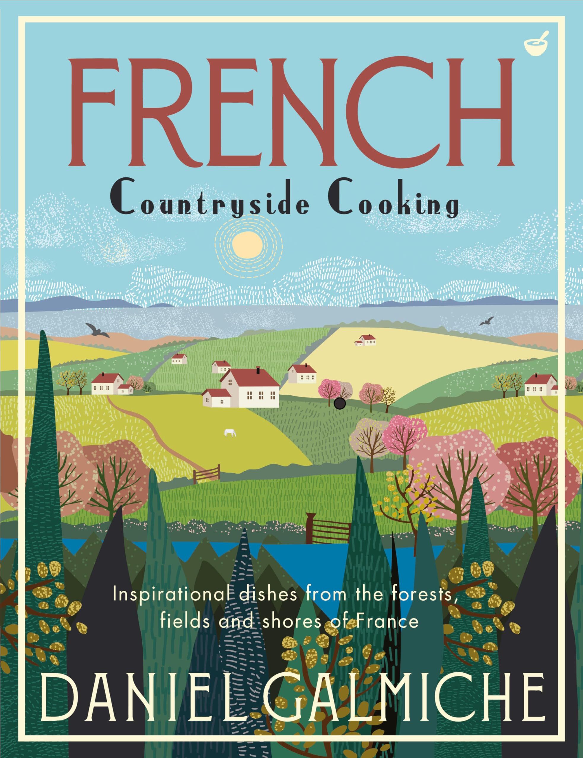 Daniel Galmiche - French Countryside Cooking: Inspirational dishes from the forests, fields and shores of France - Preis vom 05.10.2026 03:47:11 h