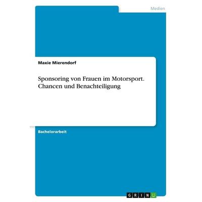 Sponsoring von Frauen im Motorsport. Chancen und Benachteiligung, Taschenbuch von Maxie Mierendorf, GRIN, 978-3-346-33298-1