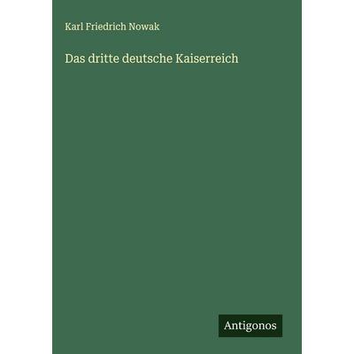 Das dritte deutsche Kaiserreich, Gebundene Ausgabe von Karl Friedrich Nowak, Antigonos Verlag, 978-3-563-43484-0