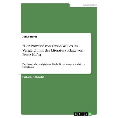 'Der Prozess' von Orson Welles im Vergleich mit der Literaturvorlage von Franz Kafka, Taschenbuch von Julius Häret, GRIN, 978-3-668-42786-0