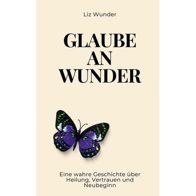 Glaube an Wunder, Taschenbuch von Liz Wunder, Liz Wunder, 978-3-200-10895-0