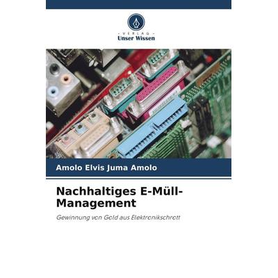 Nachhaltiges E-Müll-Management, Taschenbuch von Amolo Elvis Juma Amolo, Verlag Unser Wissen, 978-620-5-72719-5