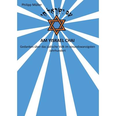 Am Yisrael Chai, Taschenbuch von Philipp Müller, BoD – Books on Demand, 978-3-7504-4226-9
