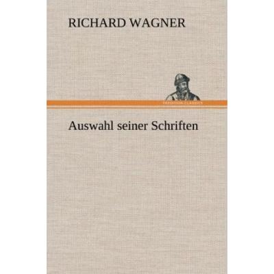 Auswahl seiner Schriften, Gebundene Ausgabe von Richard Wagner, Tredition, 978-3-8472-6852-9