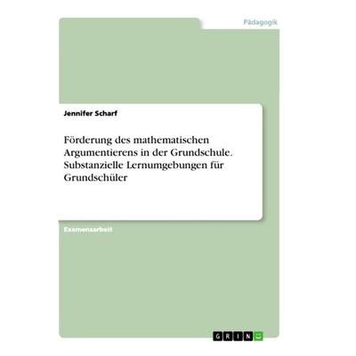 Förderung des mathematischen Argumentierens in der Grundschule. Substanzielle Lernumgebungen für Grundschüler, Taschenbuch von Jennifer Scharf, GRIN,