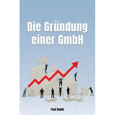 Die Gründung einer GmbH, Taschenbuch von Paul Dupin, Epubli, 978-3-7584-9618-9