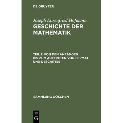 Von den Anfängen bis zum Auftreten von Fermat und Descartes, Gebundene Ausgabe von Joseph Ehrenfried Hofmann, De Gruyter, 978-3-11-123787-9