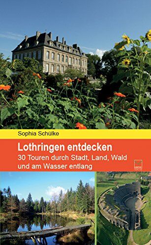 Sophia Schülke - Lothringen entdecken: 30 Touren durch Stadt, Land, Wald und am Wasser entlang - Preis vom 15.10.2026 23:06:25 h