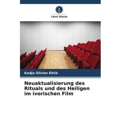 Neuaktualisierung des Rituals und des Heiligen im ivorischen Film, Taschenbuch von Kadja Olivier Ehilé, Verlag Unser Wissen, 978-620-5-98425-3