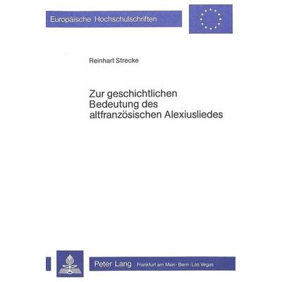 Zur geschichtlichen Bedeutung des altfranzösischen Alexiusliedes, Taschenbuch von Reinhard Strecke, Peter Lang GmbH, Internationaler Verlag der