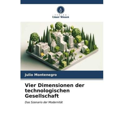 Vier Dimensionen der technologischen Gesellschaft, Taschenbuch von Julio Montenegro, Verlag Unser Wissen, 978-620-6-55838-5
